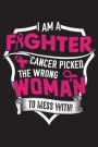 I Am A Fighter Cancer Picked The Wrong Woman To Mess With: Breast Cancer Survivors Blank Lined Notebook Journal For Women (6x9) - Breast Cancer Notebo