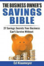 The Business Owner's Savings Bible: 27 Savings Secrets Your Business Can't Survive Without