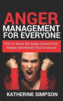Anger Management for Everyone: How to Never Get Angry, Control Your Temper, and Master Your Emotions