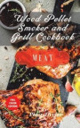 Wood Pellet Smoker and Grill Cookbook - Meat Recipes: Smoker Cookbook for Smoking and Grilling, The Most 88 Delicious Pellet Grilling BBQ Meat Recipes