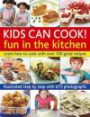 Kids Can Cook! Fun in the Kitchen: Learn How to Cook with Over 100 Great Recipes