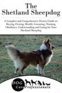 The Shetland Sheepdog: A Complete and Comprehensive Owners Guide to: Buying, Owning, Health, Grooming, Training, Obedience, Understanding and Caring to Caring for a Dog from a Puppy to Old Age