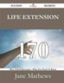 Life Extension 170 Success Secrets - 170 Most Asked Questions on Life Extension - What You Need to Know