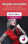 Respekt verschaffen: Wie Sie sich in Familie, Partnerschaft und Job behaupten (German Edition)