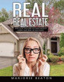 REAL REAL ESTATE How To Get The Home You Want Without Losing Your Mind...Or Your Agent!