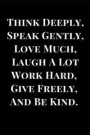 Think Deeply, Speak Gently, Love Much, Laugh a Lot, Work Hard, Give Freely, and Be Kind.: Inspirational Notebook Journal