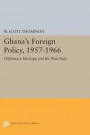 Ghana's Foreign Policy, 1957-1966: Diplomacy Ideology, and the New State (Princeton Legacy Library)