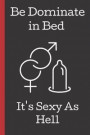Be Dominate in Bed. It's Sexy As Hell: A Funny Lined Notebook. Blank Novelty journal, perfect as a Gift (& Better than a card) for your Amazing partne