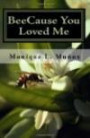 BeeCause You Loved Me: The true story of how a simple bee sting crippled a man, upended family, shattered dreams, and taught everyone how true love can prevail. (Volume 1)