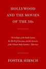 Hollywood and the Movies of the Fifties: The Collapse of the Studio System, the Thrill of Cinerama, and the Invasion of the Ultimate Body Snatcher--Te