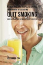 91 Meal and Juice Recipes to Control Your Hunger after Having Quit Smoking: Smart and Filling Foods That Will Compliment a Healthy Diet