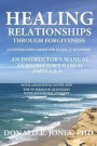 Healing Relationships Through Forgiveness Accepting God's Grace And Giving It To Others An Instructor's Manual For The Group Study Books Parts 1, 2, 3 W