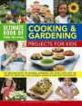Ultimate Book of Step-by-step Cooking &; Gardening Projects for Kids