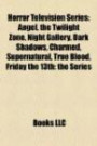 Horror Television Series: Angel, the Twilight Zone, Night Gallery, Dark Shadows, Charmed, Supernatural, True Blood, Friday the 13th: the Serie