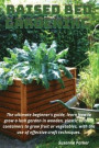 Raised Bed Gardening: The ultimate beginner's guide, learn how to grow a lush garden in wooden, plastic or brick containers to grow fruit or