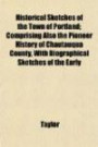 Historical Sketches of the Town of Portland; Comprising Also the Pioneer History of Chautauqua County, With Biographical Sketches of the Early