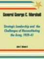 General George C. Marshall: Strategic Leadership and the Challenges of Reconstituting the Army, 1939-41