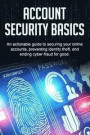 Account Security Basics: An actionable guide to securing your online accounts, preventing identity theft, and ending cyber-fraud for good