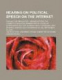 Hearing on Political Speech on the Internet: Should It Be Regulated?: Hearing Before the Committee on House Administration, House of Representatives, ... Held in Washington, DC, September 22, 2005