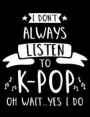 I Don't Always Listen To K-Pop Oh Wait...Yes I Do: K-Pop Composition Notebook, Lined Journal, or Diary for Korean Pop Lovers