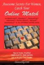 AWESOME SECRETS for WOMEN, Catch Your Online Match: on Match.com, Chemistry, PlentyofFish, eHarmony, Perfect Match, OkCupid(tm), DateHookup(tm), & ALL INTERNET DATING SITES