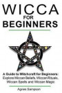 Wicca for Beginners: A guide to Witchcraft for beginners: Explore Wiccan Beliefs, Wiccan Rituals, Wiccan Spells and Wiccan Magic