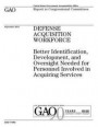 Defense acquisition workforce: better identification, development, and oversight needed for personnel involved in acquiring services: report to congr