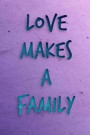 Love Makes a Family: 6x9in, 150 pages, cream paper, lined journal, foster, adoption, parenting, special needs children, grandparents, guard