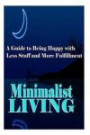 Minimalist Living: A Guide to Being Happy With Less Stuff and More Fulfillment