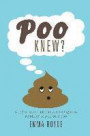 Poo Knew?: Some stuff you might find interesting, astonishing and amusing about poo
