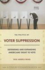 The Politics of Voter Suppression: Defending and Expanding Americans' Right to Vote (Century Foundation Book)