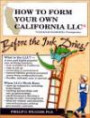 How to Form Your Own California LLC (Limited Liability Company) Before the Ink Dries: A Step-By-Step Guide, With Forms (How to Form a Limited liabili