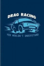 Drag Racing You Wouldn't Understand: Funny Car Quotes Journal For Mechanics, Automobiles, Engine And Racing Fans - 6x9 - 100 Blank Lined Pages