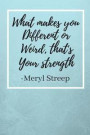 What Makes You Different Or Weird, That's Your Strength: Meryl Streep Inspirational Quote Fan Novelty Notebook / Journal / Gift / Diary 120 Lined Page