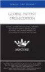 Global Patent Prosecution: Leading Lawyers on Developing a Strategy for Foreign Patents, Making Filing Decisions, and Understanding the Challenges of Overseas Protection (Inside the Minds)