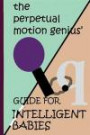 The Perpetual Motion Genius' Guide for Intelligent Babies: A Proven Psychological Method (Perpetual Motion Genius Guides)