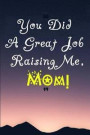 You Did a Great Job Raising Me, Mom!: I Love My Mom (Mother's Day Journal Gift, Mom Notebook, Mother's Day Gift Notebook, Mom Gift for Her Birthday)