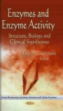 Enzymes and Enzyme Activity: Structure, Biology and Clinical Significance (Protein Biochemistry, Synthesis, Structure and Cellular Functions: Microbiology Research Advances)