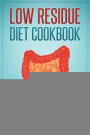 Low Residue Diet Cookbook: 70 Low Residue (Low Fiber) Healthy Homemade Recipes for People with IBD, Diverticulitis, Crohn's Disease & Ulcerative Colitis