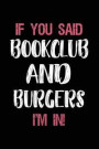 If You Said Bookclub and Burgers I'm in: Book Lovers Lined Notebook