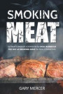 Smoking Meat: Ultimate Smoker Cookbook for Real Barbecue, The Art of Smoking Meat for Real Pitmasters