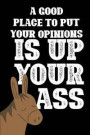 A Good Place To Put Your Opinions Is Up Your Ass: A 120 Paged Lined Notebook For The Sarcastic Friend In Your Life Who May Curse A Little Sometimes