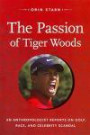 The Passion of Tiger Woods: An Anthropologist Reports on Golf, Race, and Celebrity Scandal (a John Hope Franklin Center Book)