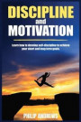 Discipline and Motivation: Learn How to Develop Self-discipline to Achieve Your Short and Long Term Goals