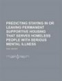 Predicting Staying in or Leaving Permanent Supportive Housing That Serves Homeless People with Serious Mental Illness: Final Report