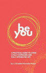 Be You: Your Guide To Living a Fully Expressed and Fully Integrated Life