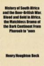 History of South Africa and the Boer-British War. Blood and Gold in Africa. the Matchless Drama of the Dark Continent From Pharoah to "oom
