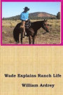 Wade Explains Ranch Life: A Cowboys Lament