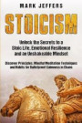 Stoicism: Unlock the Secrets to a Stoic Life, Emotional Resilience and an Unshakeable Mindset and Discover Principles, Mindfulne