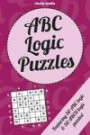 ABC Logic Puzzles: 100 of the very best ABC/ABCD logic puzzles featuring full solutions